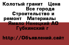 Колотый гранит › Цена ­ 2 200 - Все города Строительство и ремонт » Материалы   . Ямало-Ненецкий АО,Губкинский г.